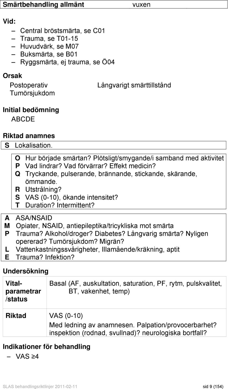 Q Tryckande, pulserande, brännande, stickande, skärande, ömmande. R Utstrålning? S VAS (0-10), ökande intensitet? T Duration? Intermittent?