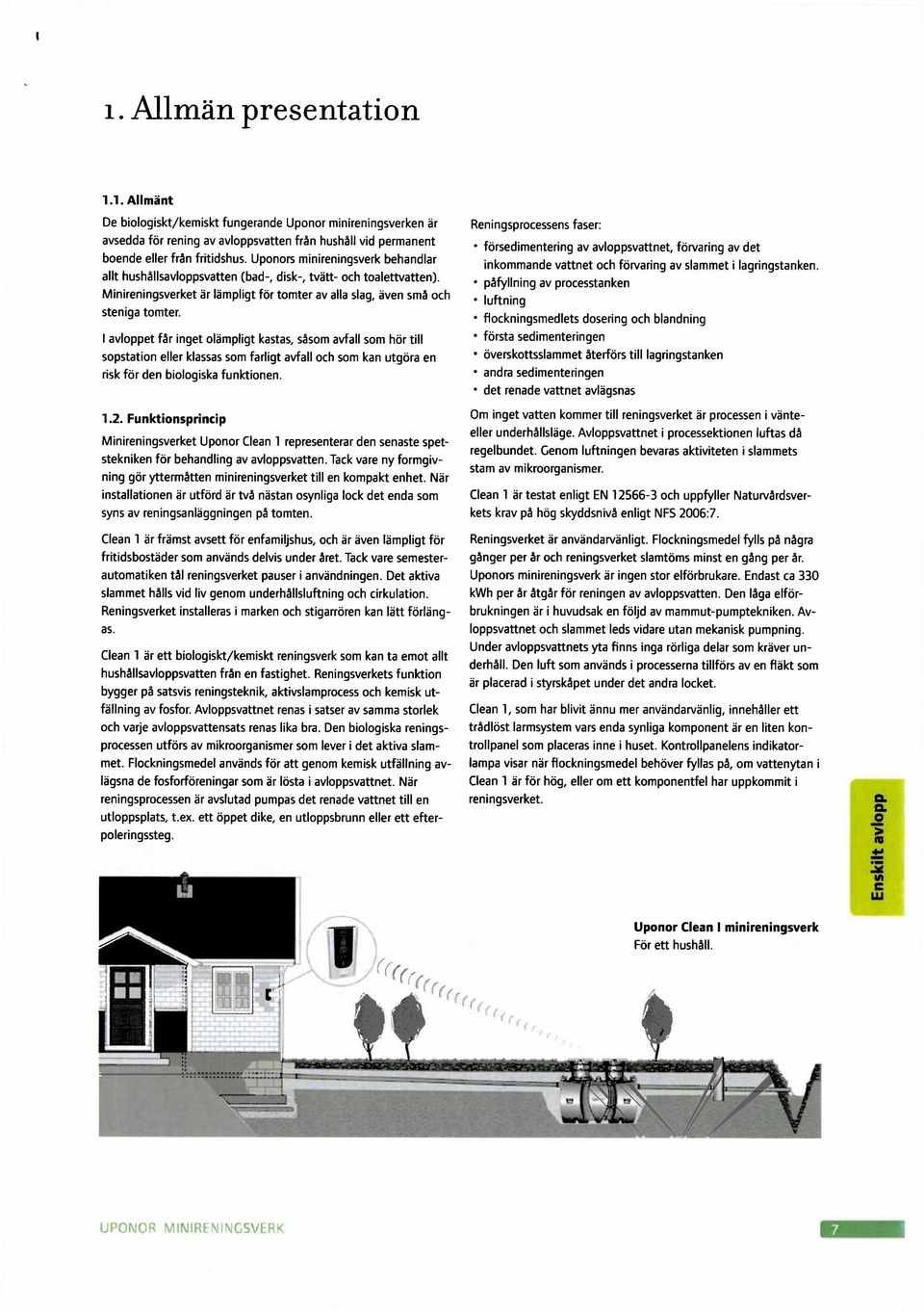 I et får inget olåmpligt kastas, såsom avfall som hör till sopstation eller klassas som farligt avfall och som kan utgöra en risk för den biologiska funktionen. 1.2.