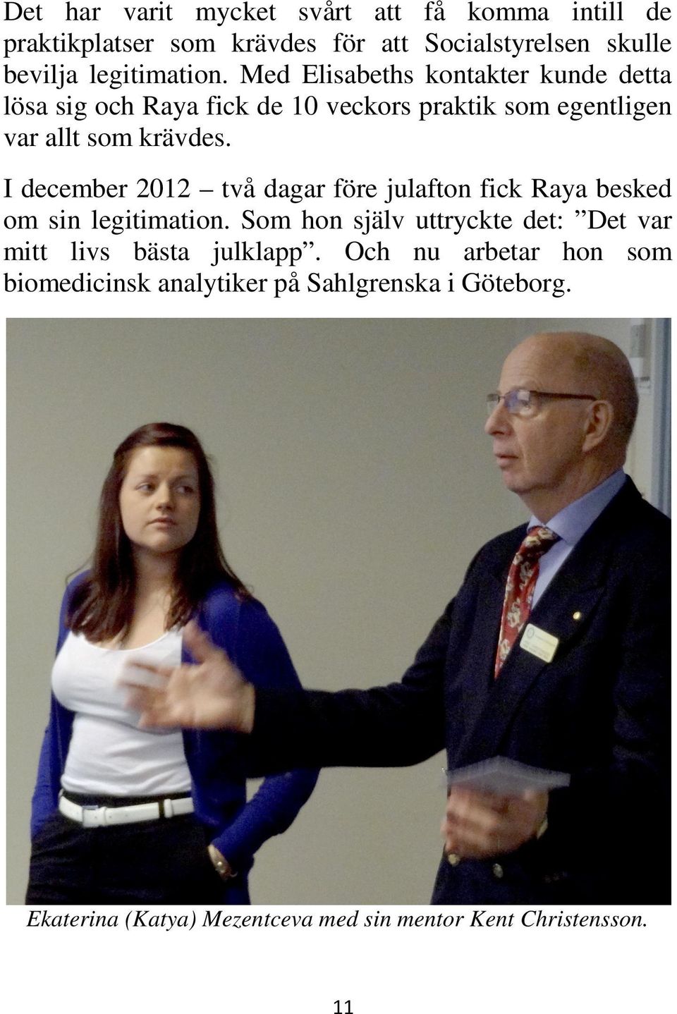 I december 2012 två dagar före julafton fick Raya besked om sin legitimation.