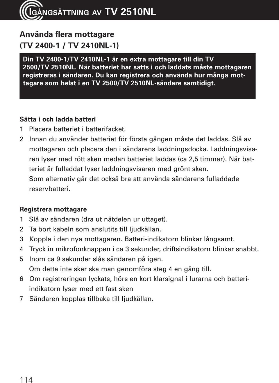 Sätta i och ladda batteri 1 Placera batteriet i batterifacket. 2 Innan du använder batteriet för första gången måste det laddas. Slå av mottagaren och placera den i sändarens laddningsdocka.