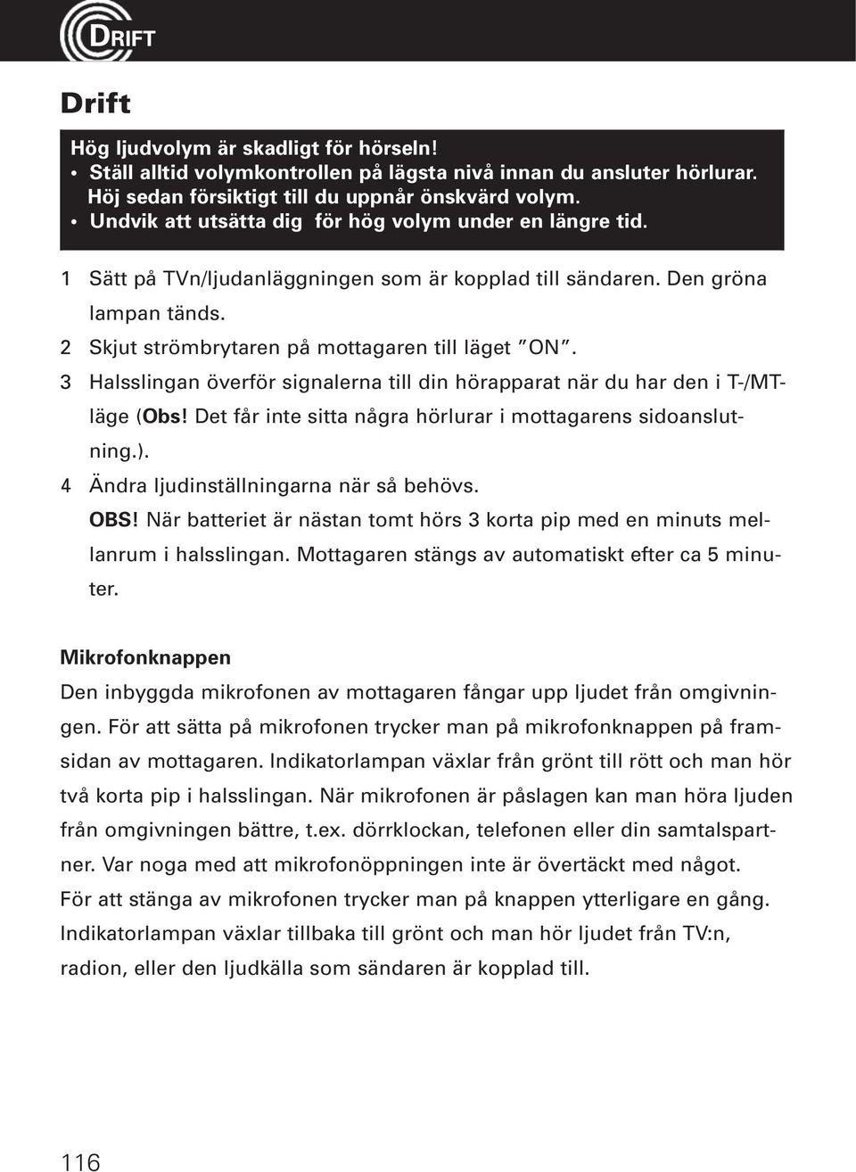 3 Halsslingan överför signalerna till din hörapparat när du har den i T-/MTläge (Obs! Det får inte sitta några hörlurar i mottagarens sidoanslutning.). 4 Ändra ljudinställningarna när så behövs. OBS!