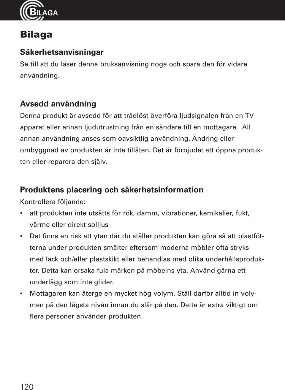 All annan användning anses som oavsiktlig användning. Ändring eller ombyggnad av produkten är inte tillåten. Det är förbjudet att öppna produkten eller reparera den själv.