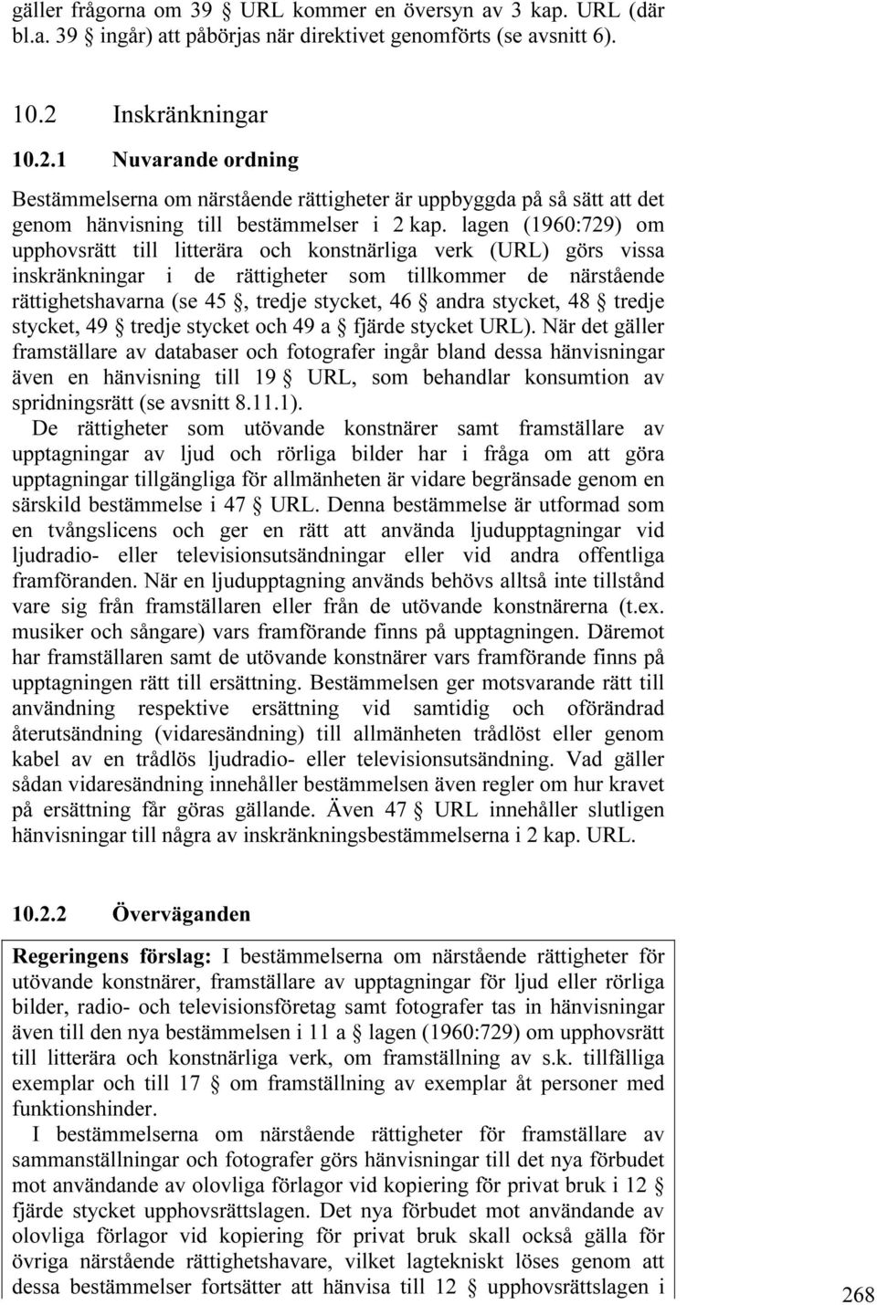 lagen (1960:729) om upphovsrätt till litterära och konstnärliga verk (URL) görs vissa inskränkningar i de rättigheter som tillkommer de närstående rättighetshavarna (se 45, tredje stycket, 46 andra