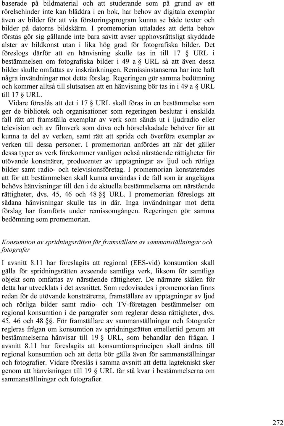 I promemorian uttalades att detta behov förstås gör sig gällande inte bara såvitt avser upphovsrättsligt skyddade alster av bildkonst utan i lika hög grad för fotografiska bilder.