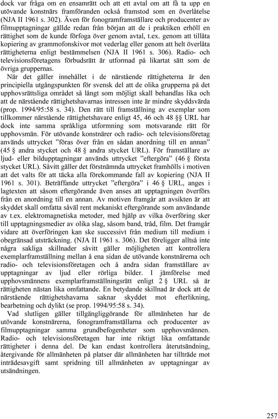 genom att tillåta kopiering av grammofonskivor mot vederlag eller genom att helt överlåta rättigheterna enligt bestämmelsen (NJA II 1961 s. 306).