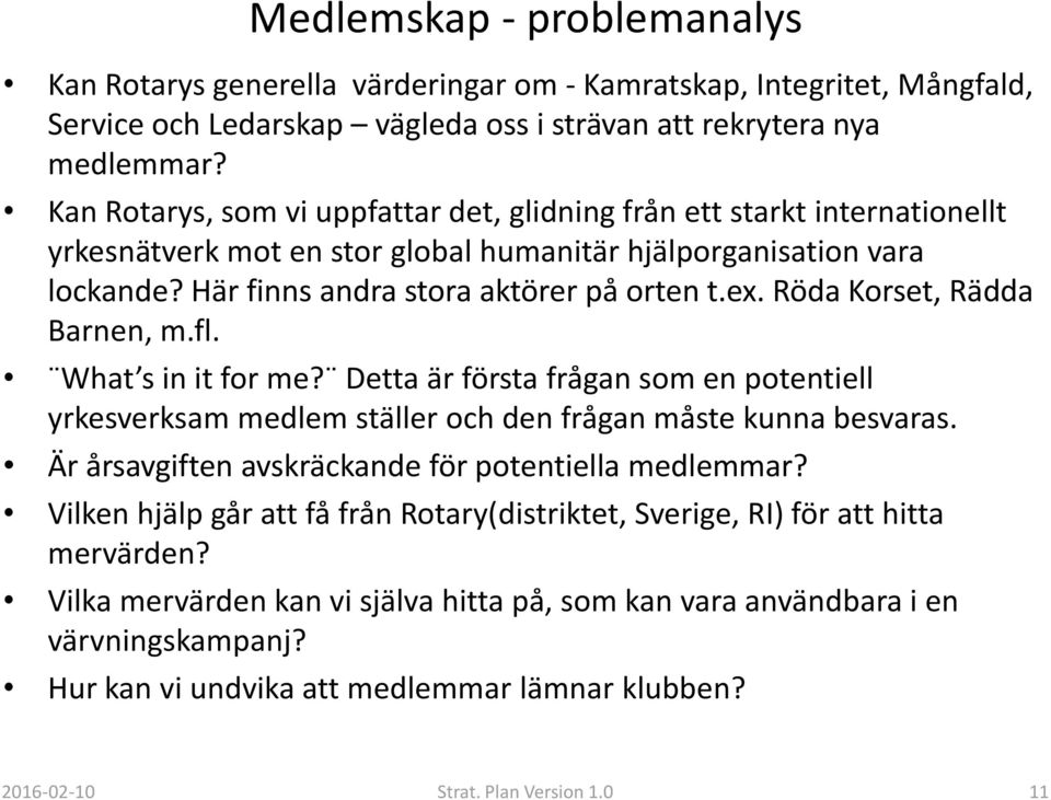 Röda Korset, Rädda Barnen, m.fl. What s in it for me? Detta är första frågan som en potentiell yrkesverksam medlem ställer och den frågan måste kunna besvaras.