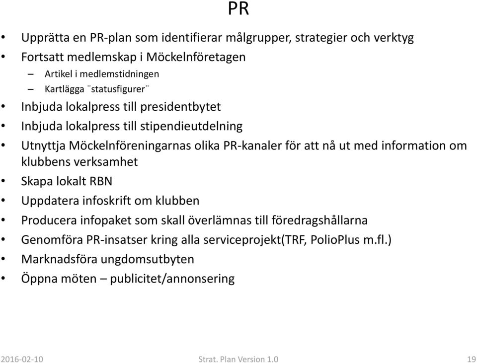 PR-kanaler för att nå ut med information om klubbens verksamhet Skapa lokalt RBN Uppdatera infoskrift om klubben Producera infopaket som skall