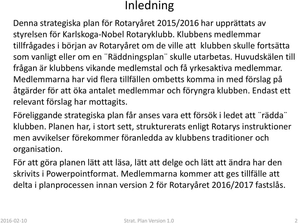 Huvudskälen till frågan är klubbens vikande medlemstal och få yrkesaktiva medlemmar.