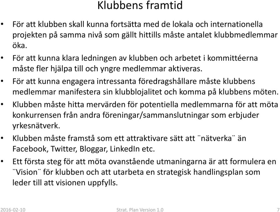 För att kunna engagera intressanta föredragshållare måste klubbens medlemmar manifestera sin klubblojalitet och komma på klubbens möten.