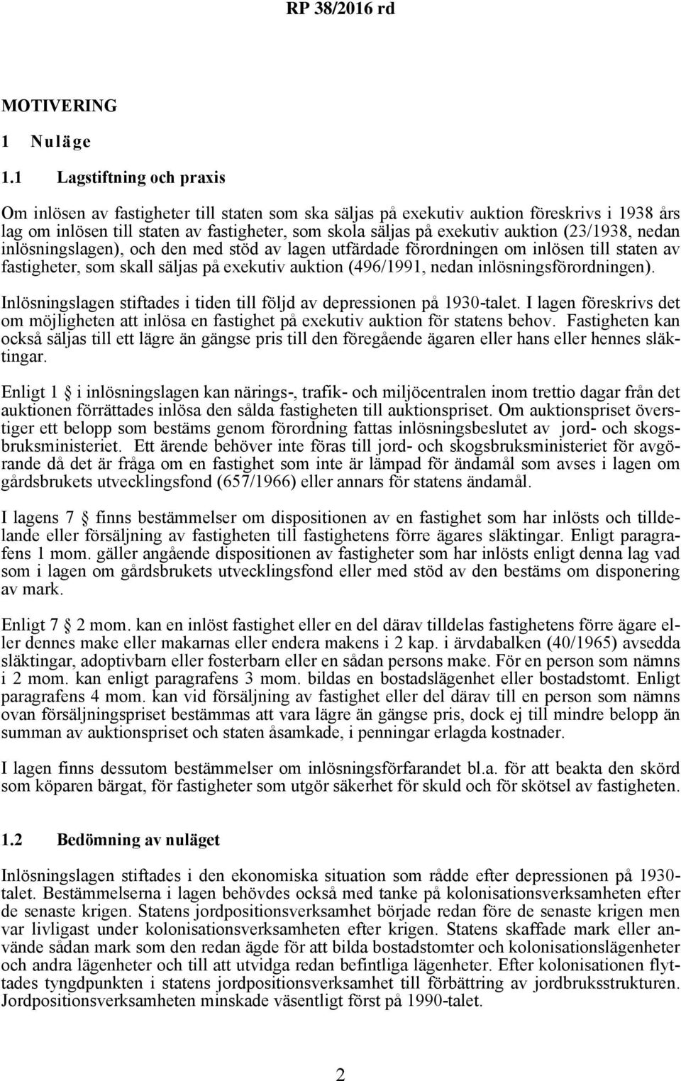 auktion (23/1938, nedan inlösningslagen), och den med stöd av lagen utfärdade förordningen om inlösen till staten av fastigheter, som skall säljas på exekutiv auktion (496/1991, nedan