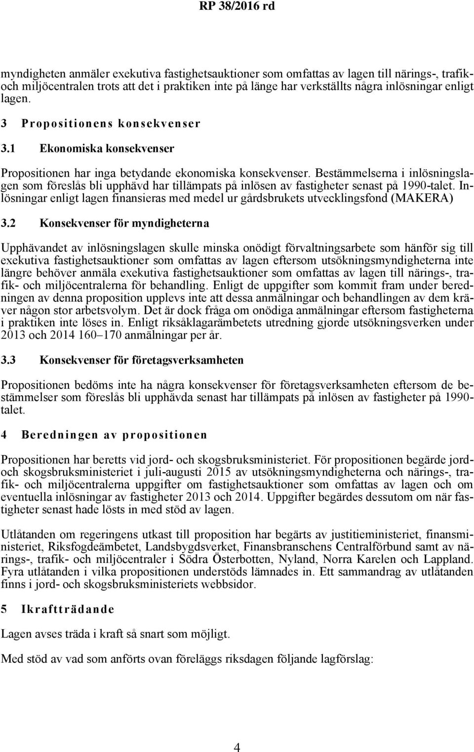 Bestämmelserna i inlösningslagen som föreslås bli upphävd har tillämpats på inlösen av fastigheter senast på 1990-talet.