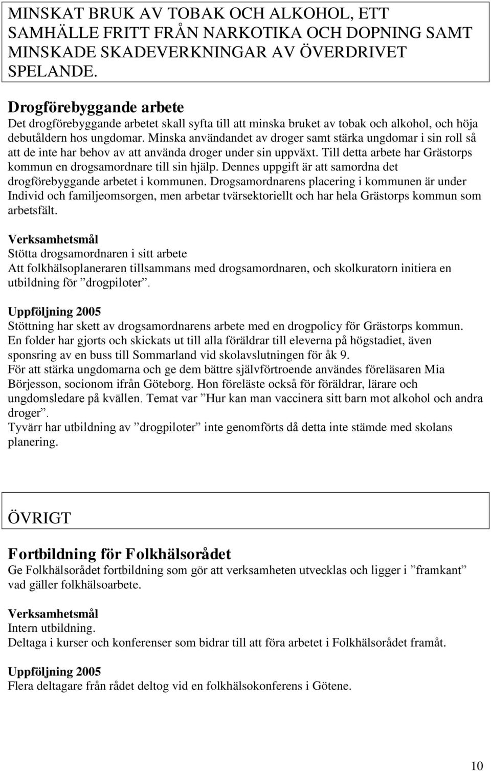 Minska användandet av droger samt stärka ungdomar i sin roll så att de inte har behov av att använda droger under sin uppväxt. Till detta arbete har Grästorps kommun en drogsamordnare till sin hjälp.