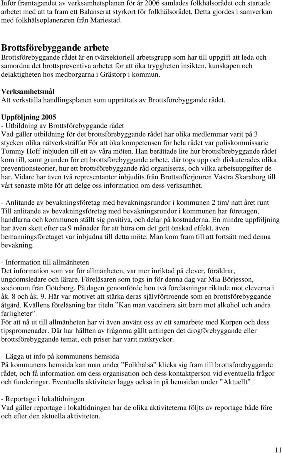 Brottsförebyggande arbete Brottsförebyggande rådet är en tvärsektoriell arbetsgrupp som har till uppgift att leda och samordna det brottspreventiva arbetet för att öka tryggheten insikten, kunskapen