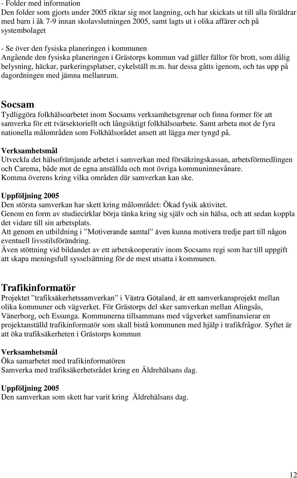 cykelställ m.m. har dessa gåtts igenom, och tas upp på dagordningen med jämna mellanrum.