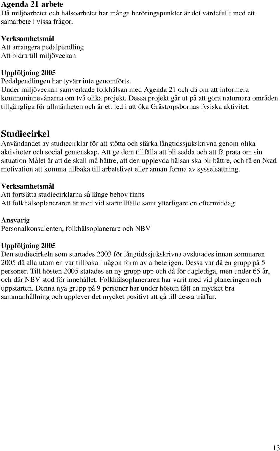 Under miljöveckan samverkade folkhälsan med Agenda 21 och då om att informera kommuninnevånarna om två olika projekt.