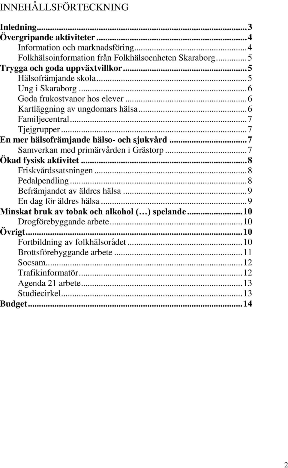 .. 7 Samverkan med primärvården i Grästorp... 7 Ökad fysisk aktivitet... 8 Friskvårdssatsningen... 8 Pedalpendling... 8 Befrämjandet av äldres hälsa... 9 En dag för äldres hälsa.