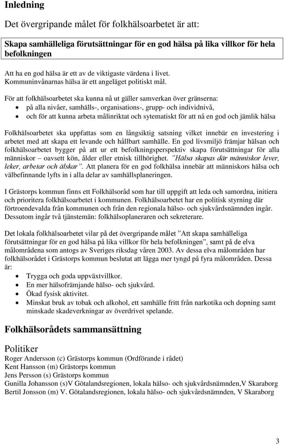 För att folkhälsoarbetet ska kunna nå ut gäller samverkan över gränserna: på alla nivåer, samhälls-, organisations-, grupp- och individnivå, och för att kunna arbeta målinriktat och sytematiskt för