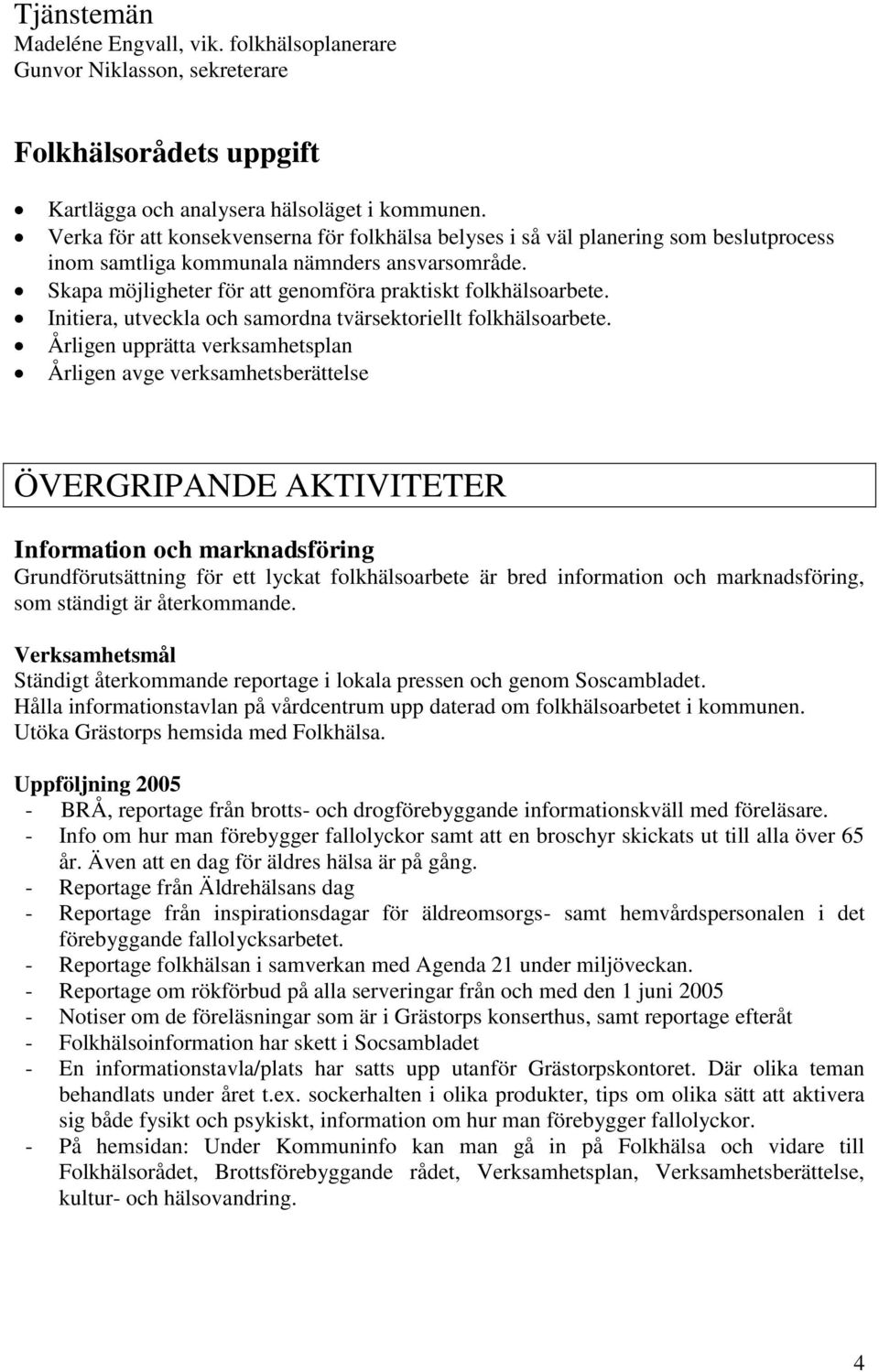 Initiera, utveckla och samordna tvärsektoriellt folkhälsoarbete.