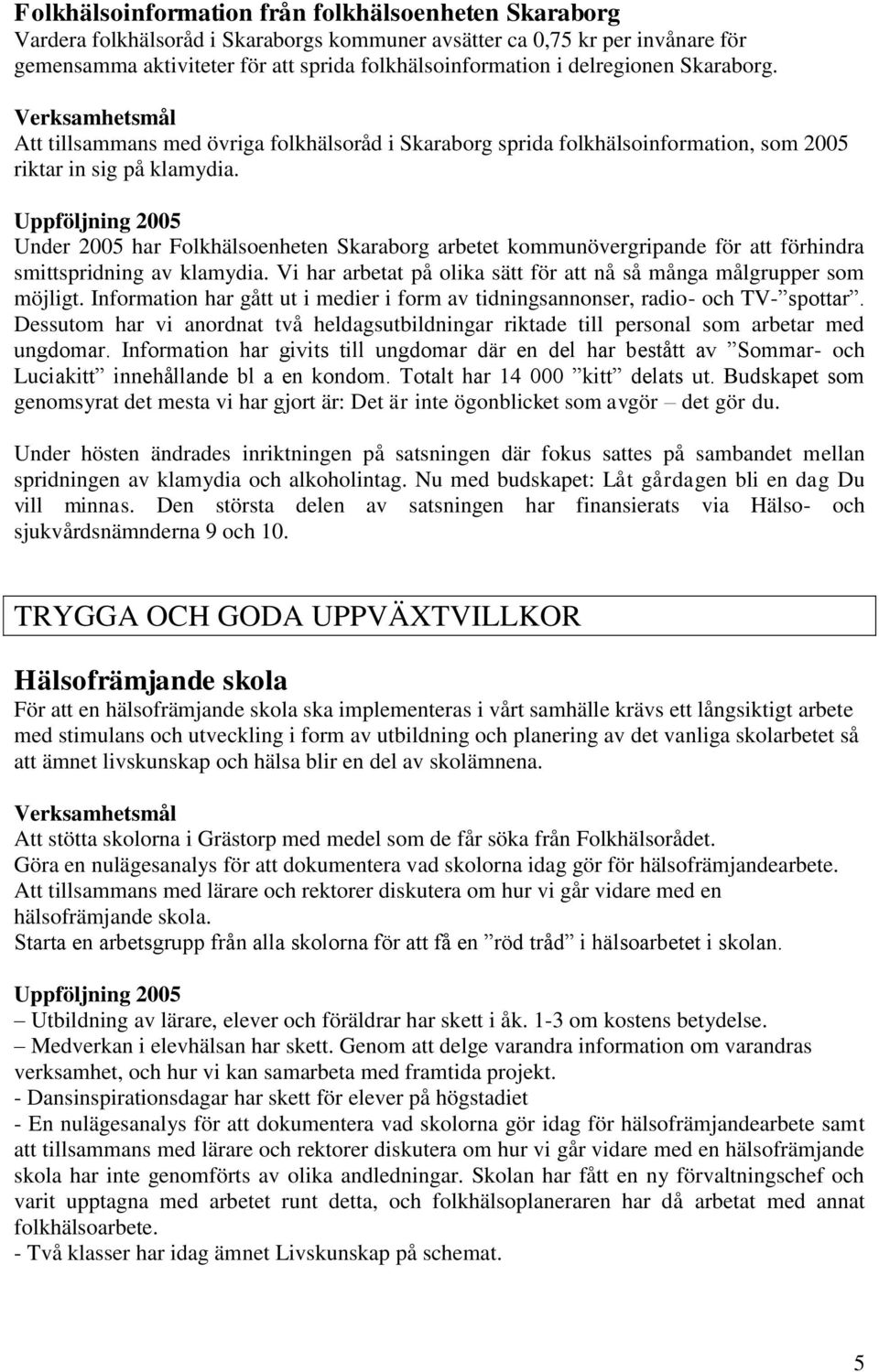 Under 2005 har Folkhälsoenheten Skaraborg arbetet kommunövergripande för att förhindra smittspridning av klamydia. Vi har arbetat på olika sätt för att nå så många målgrupper som möjligt.