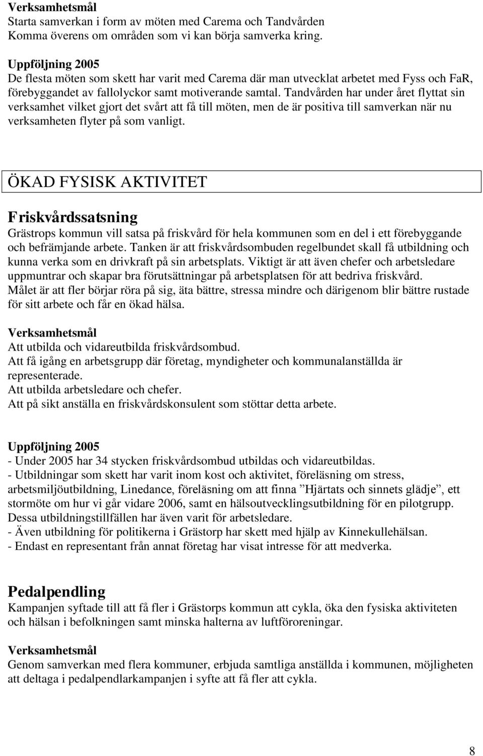 Tandvården har under året flyttat sin verksamhet vilket gjort det svårt att få till möten, men de är positiva till samverkan när nu verksamheten flyter på som vanligt.