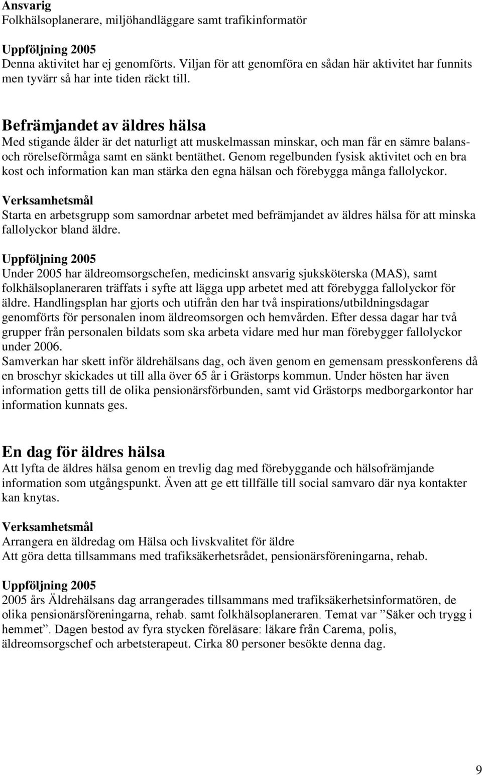 Befrämjandet av äldres hälsa Med stigande ålder är det naturligt att muskelmassan minskar, och man får en sämre balansoch rörelseförmåga samt en sänkt bentäthet.