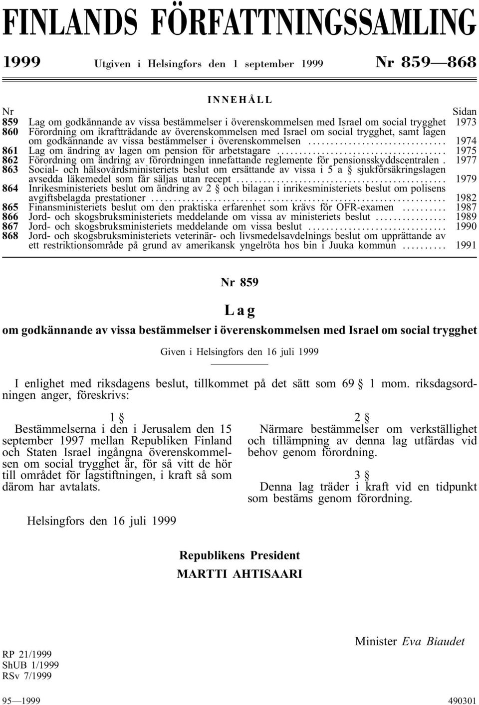 .. 1974 861 Lag om ändring av lagen om pension för arbetstagare... 1975 862 Förordning om ändring av förordningen innefattande reglemente för pensionsskyddscentralen.