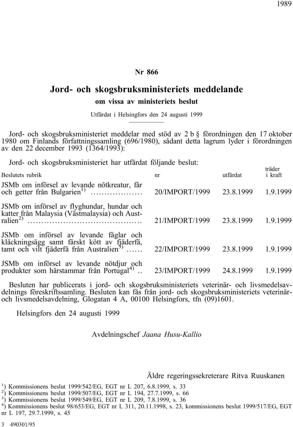 följande beslut: Beslutets rubrik nr utfärdat träder i kraft JSMb om införsel av levande nötkreatur, får och getter från Bulgarien 1)... 20/IMPORT/199