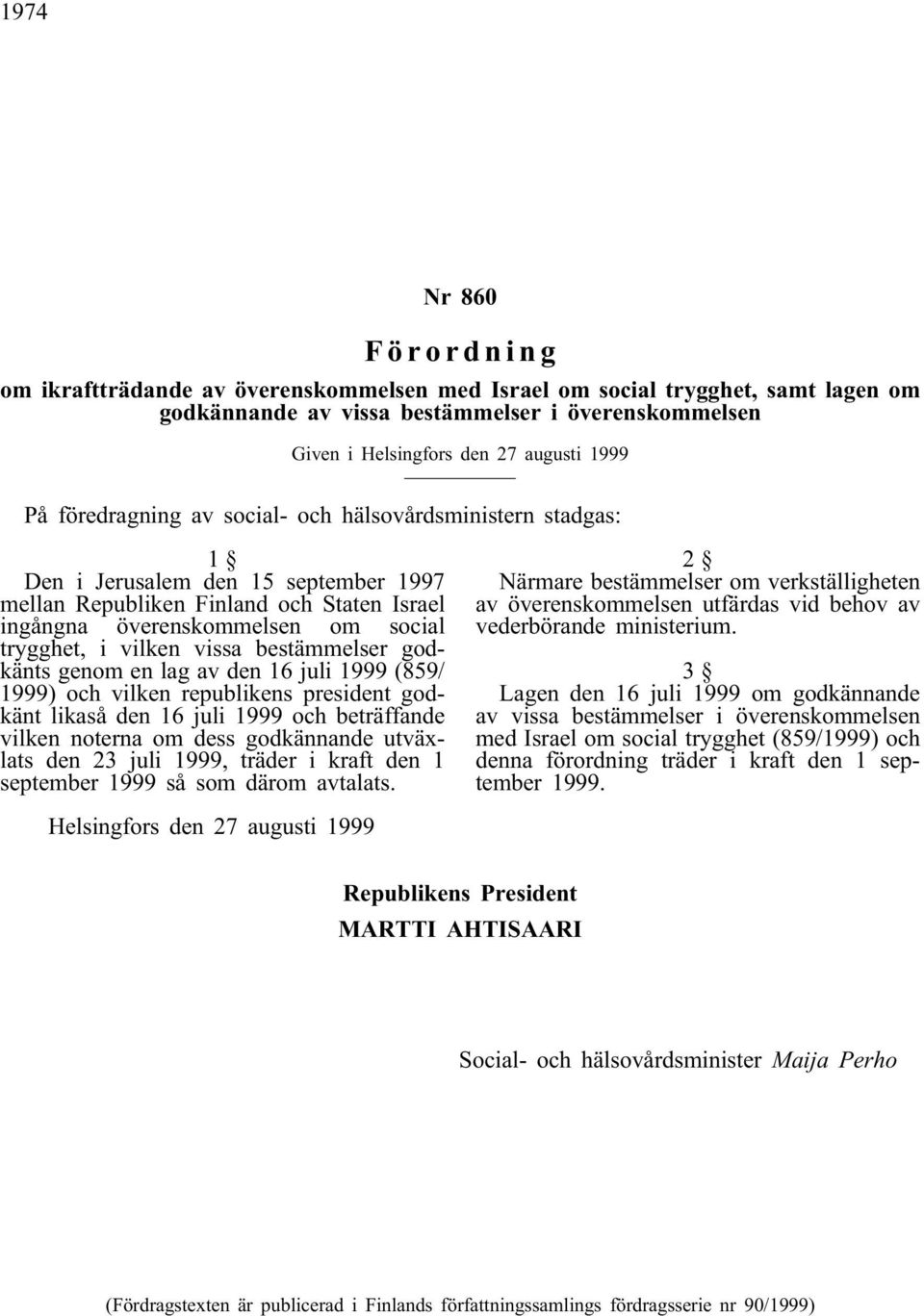 vissa bestämmelser godkänts genom en lag av den 16 juli 1999 (859/ 1999) och vilken republikens president godkänt likaså den 16 juli 1999 och beträffande vilken noterna om dess godkännande utväxlats