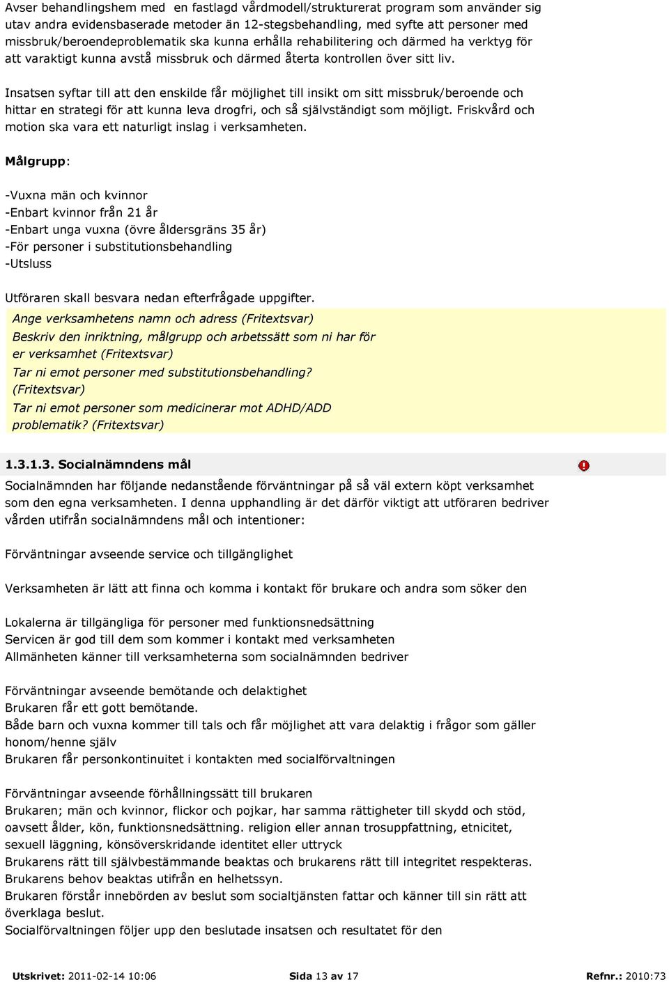 Insatsen syftar till att den enskilde får möjlighet till insikt om sitt missbruk/beroende och hittar en strategi för att kunna leva drogfri, och så självständigt som möjligt.