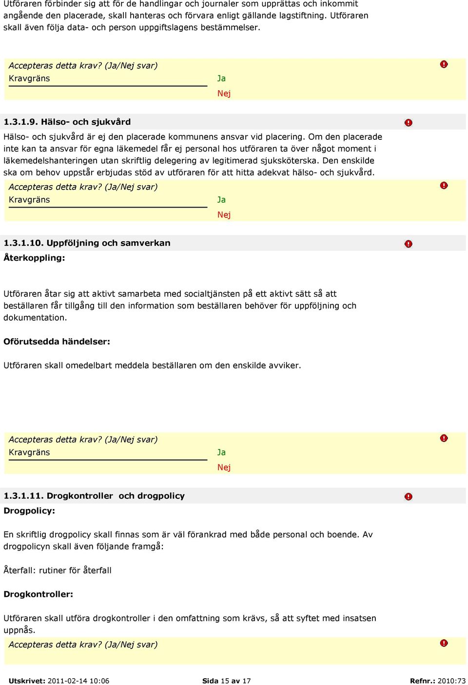 Hälso- och sjukvård Hälso- och sjukvård är ej den placerade kommunens ansvar vid placering.