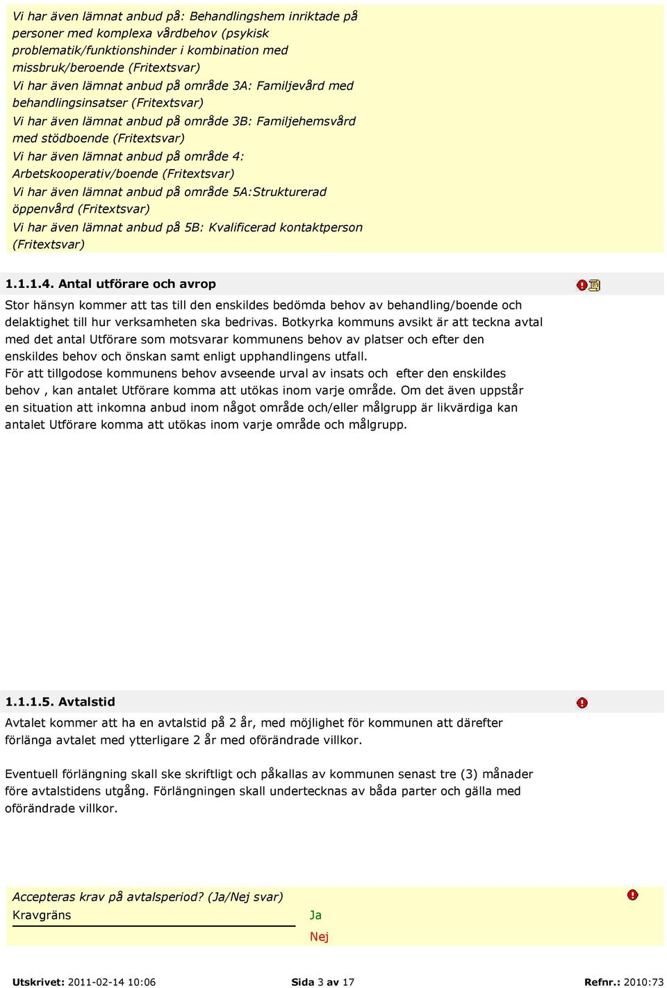 Arbetskooperativ/boende (Fritextsvar) Vi har även lämnat anbud på område 5A:Strukturerad öppenvård (Fritextsvar) Vi har även lämnat anbud på 5B: Kvalificerad kontaktperson (Fritextsvar) 1.1.1.4.