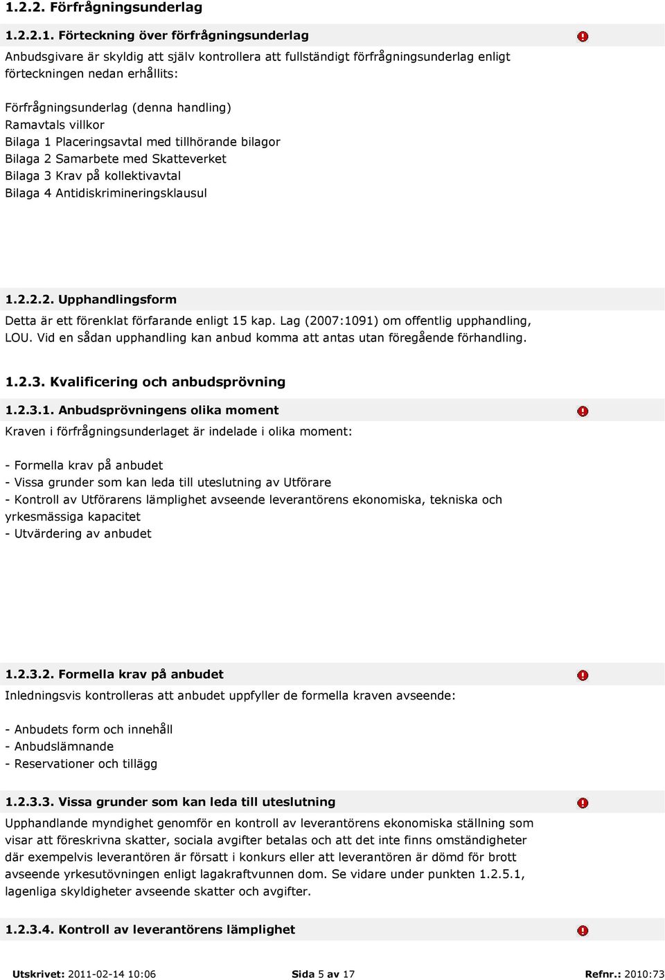 Antidiskrimineringsklausul 1.2.2.2. Upphandlingsform Detta är ett förenklat förfarande enligt 15 kap. Lag (2007:1091) om offentlig upphandling, LOU.