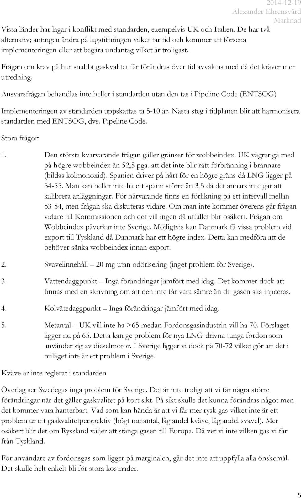 Frågan om krav på hur snabbt gaskvalitet får förändras över tid avvaktas med då det kräver mer utredning.