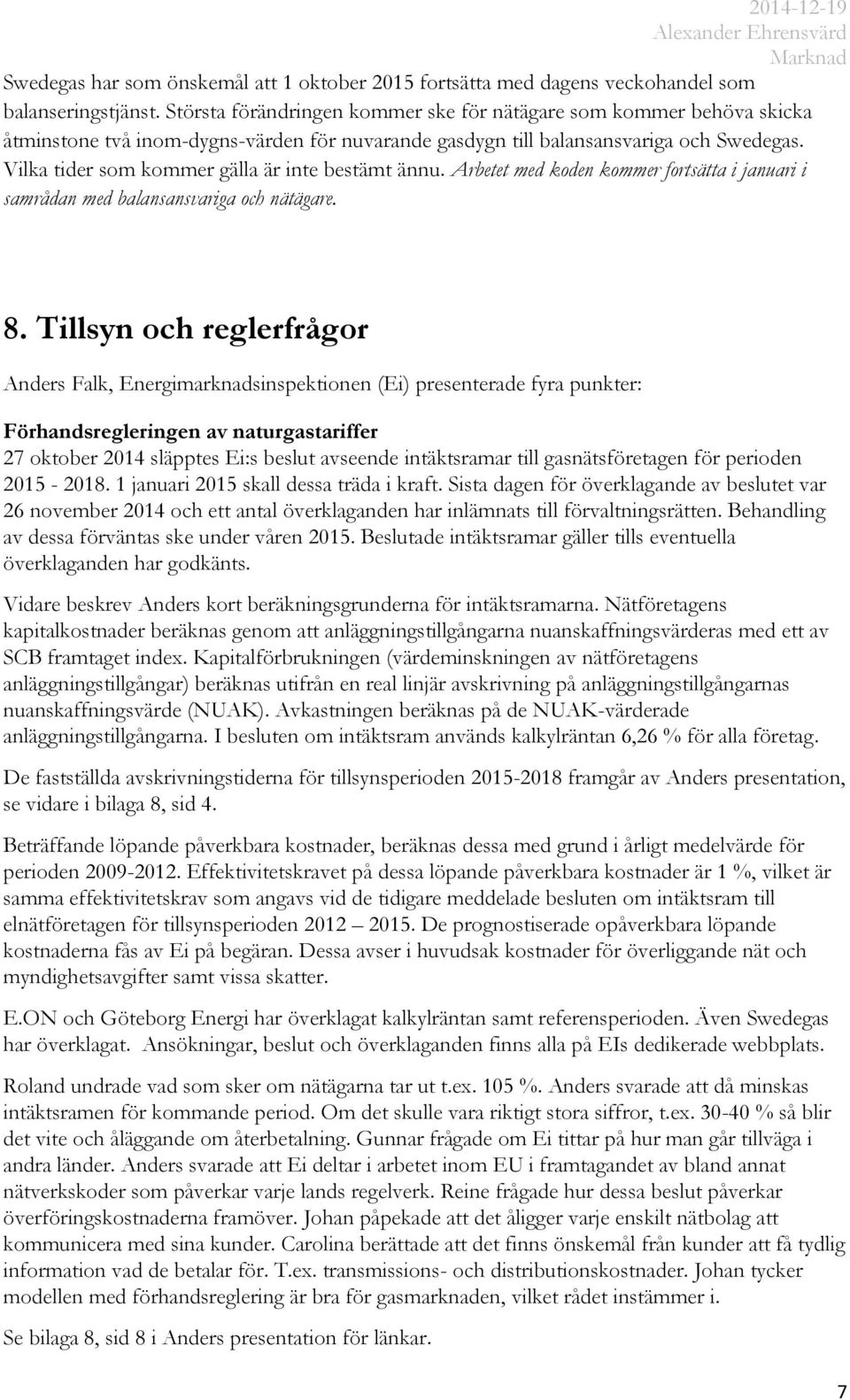 Vilka tider som kommer gälla är inte bestämt ännu. Arbetet med koden kommer fortsätta i januari i samrådan med balansansvariga och nätägare. 8.