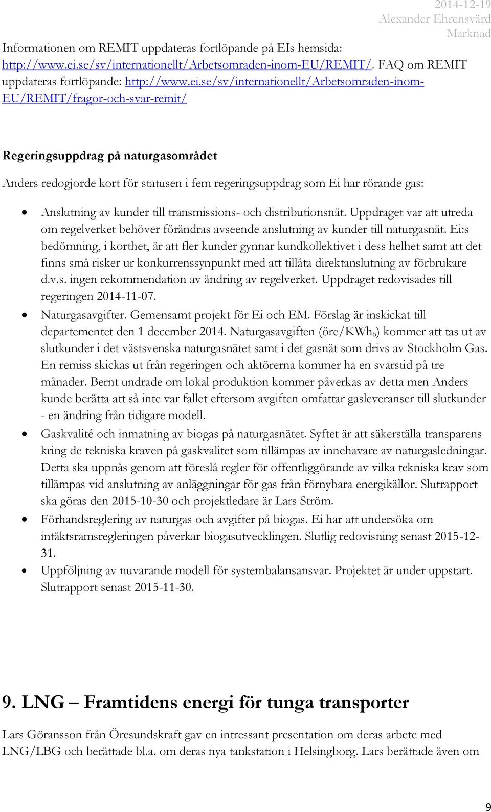 se/sv/internationellt/arbetsomraden-inom- EU/REMIT/fragor-och-svar-remit/ Regeringsuppdrag på naturgasområdet Anders redogjorde kort för statusen i fem regeringsuppdrag som Ei har rörande gas: