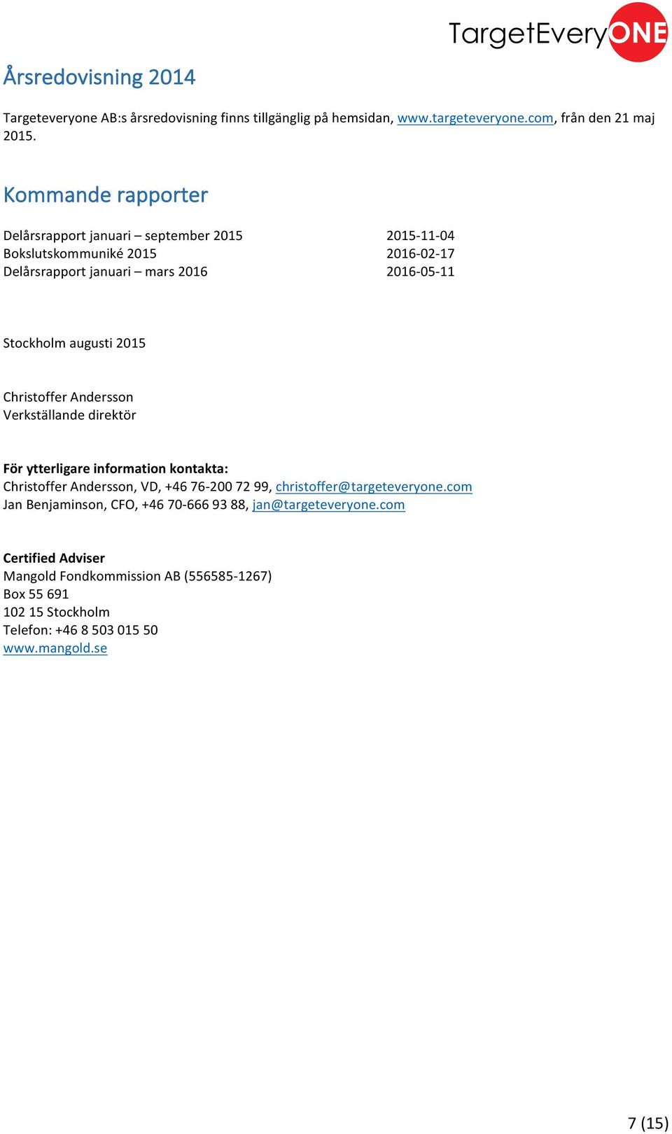 2015 Christoffer Andersson Verkställande direktör För ytterligare information kontakta: Christoffer Andersson, VD, +46 76-200 72 99, christoffer@targeteveryone.