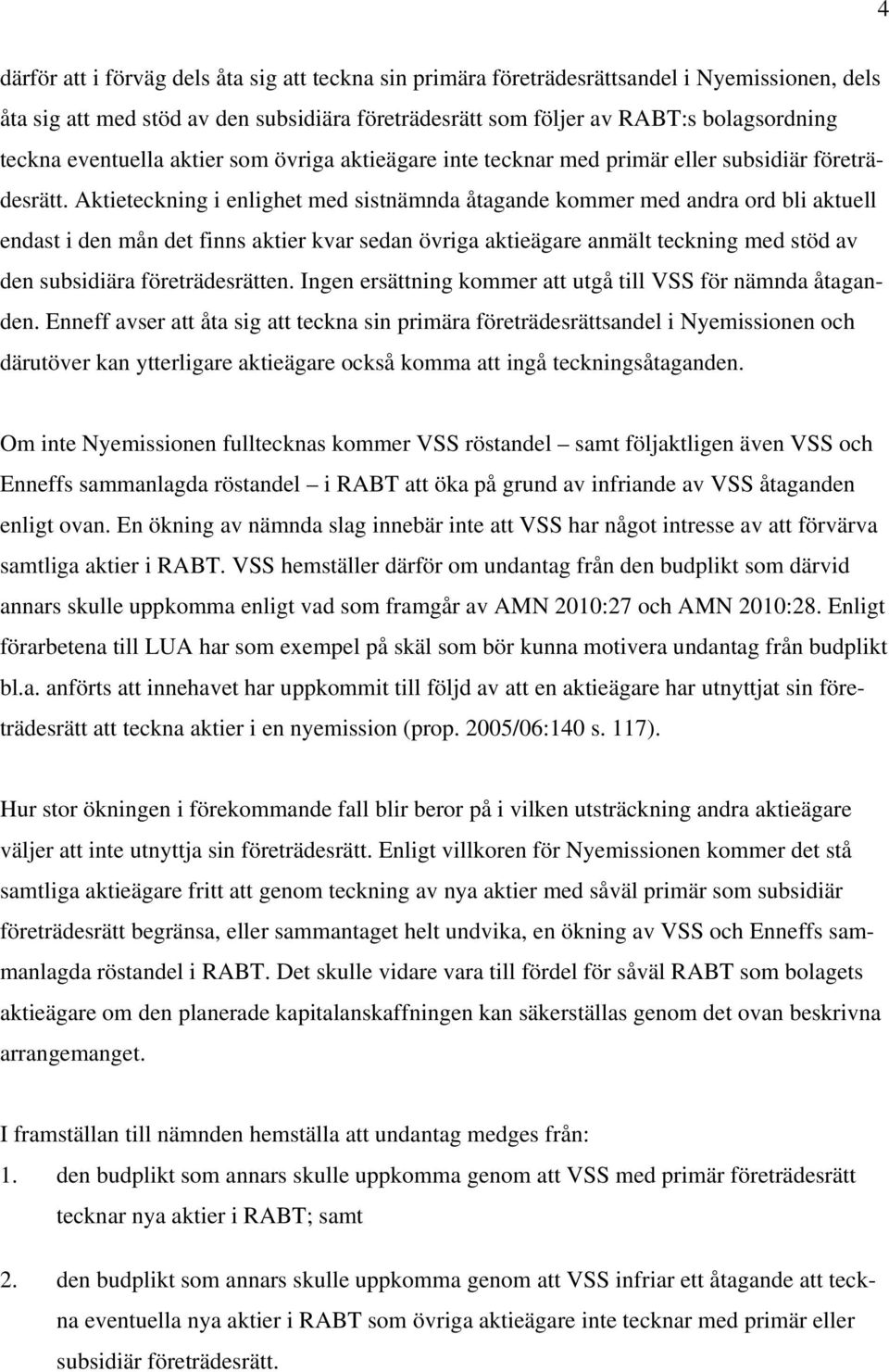 Aktieteckning i enlighet med sistnämnda åtagande kommer med andra ord bli aktuell endast i den mån det finns aktier kvar sedan övriga aktieägare anmält teckning med stöd av den subsidiära