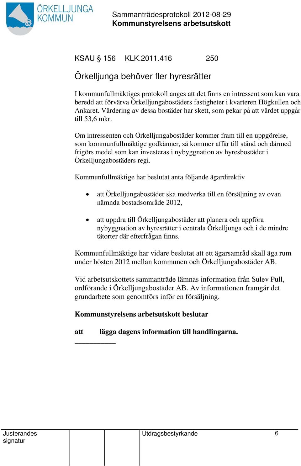 och Ankaret. Värdering av dessa bostäder har skett, som pekar på att värdet uppgår till 53,6 mkr.