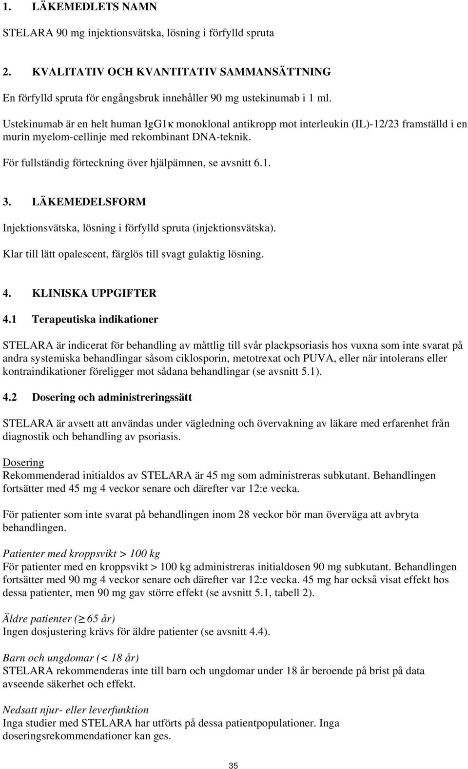 För fullständig förteckning över hjälpämnen, se avsnitt 6.1. 3. LÄKEMEDELSFORM Injektionsvätska, lösning i förfylld spruta (injektionsvätska).