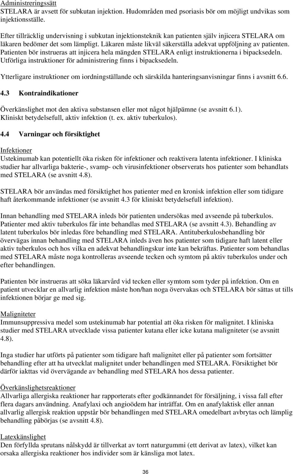 Patienten bör instrueras att injicera hela mängden STELARA enligt instruktionerna i bipacksedeln. Utförliga instruktioner för administrering finns i bipacksedeln.