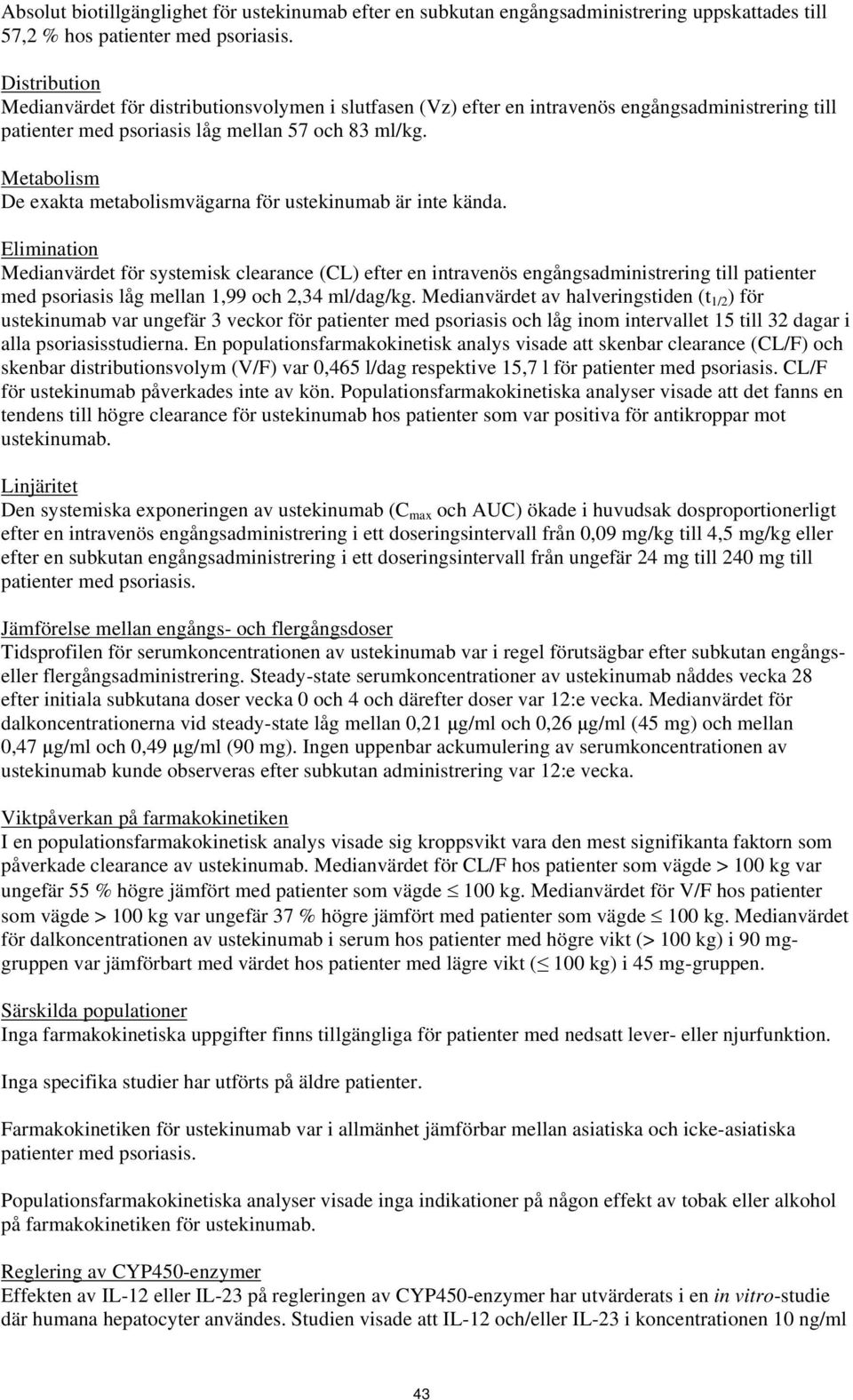 Metabolism De exakta metabolismvägarna för ustekinumab är inte kända.