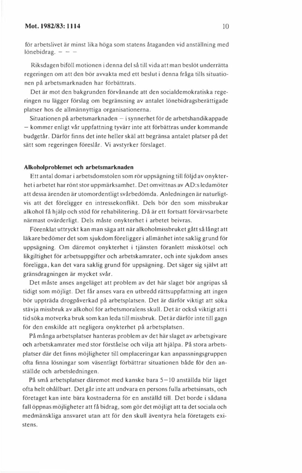 Det är mot den bakgrunden förvånande att den socialdemokratiska regeringen nu lägger förslag om begränsning av antalet lönebidragsberättigade platser hos de allmännyttiga organisationerna.