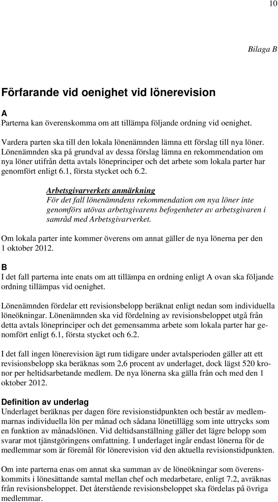 Lönenämnden ska på grundval av dessa förslag lämna en rekommendation om nya löner utifrån detta avtals löneprinciper och det arbete som lokala parter har genomfört enligt 6.1, första stycket och 6.2.