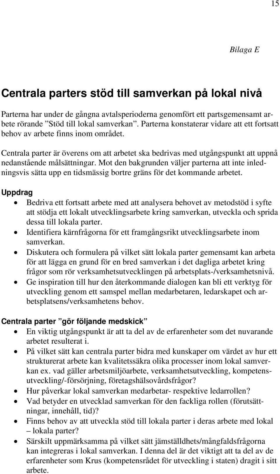 Mot den bakgrunden väljer parterna att inte inledningsvis sätta upp en tidsmässig bortre gräns för det kommande arbetet.