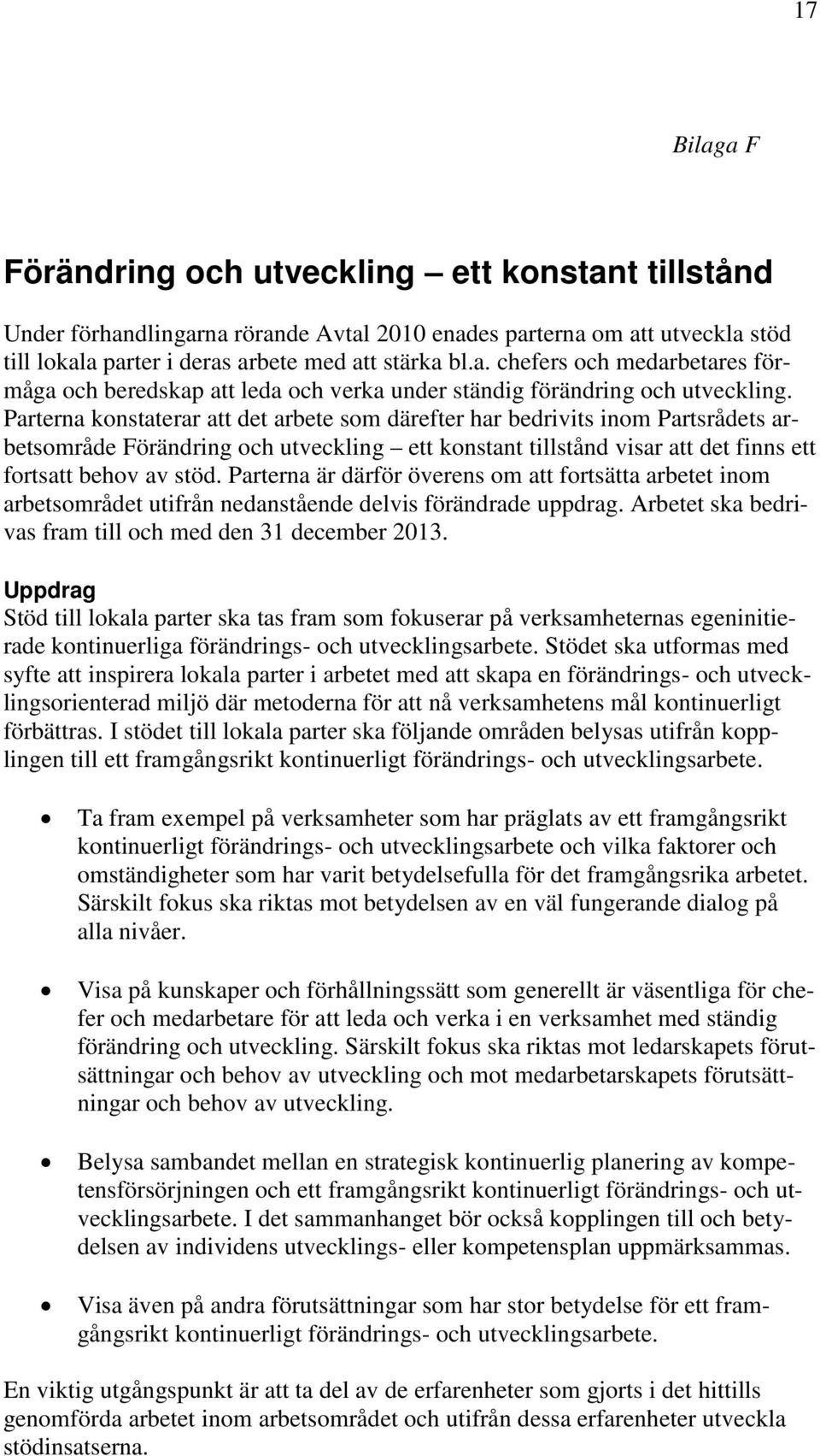 Parterna är därför överens om att fortsätta arbetet inom arbetsområdet utifrån nedanstående delvis förändrade uppdrag. Arbetet ska bedrivas fram till och med den 31 december 2013.