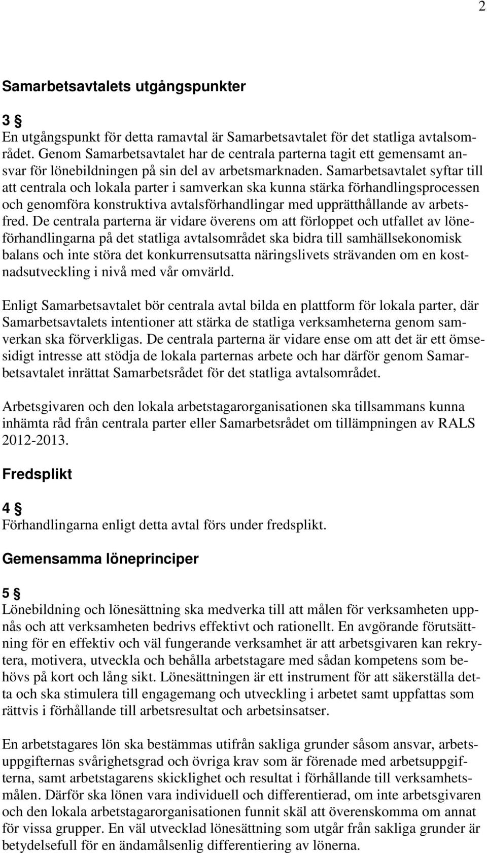 Samarbetsavtalet syftar till att centrala och lokala parter i samverkan ska kunna stärka förhandlingsprocessen och genomföra konstruktiva avtalsförhandlingar med upprätthållande av arbetsfred.