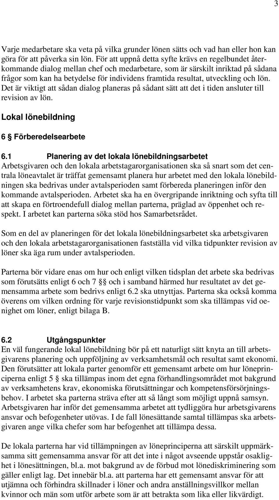 utveckling och lön. Det är viktigt att sådan dialog planeras på sådant sätt att det i tiden ansluter till revision av lön. Lokal lönebildning 6 Förberedelsearbete 6.