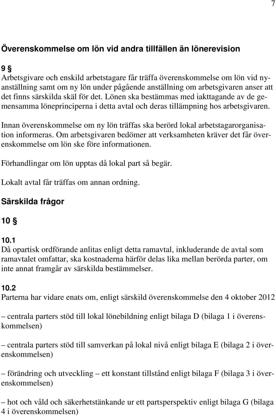 Innan överenskommelse om ny lön träffas ska berörd lokal arbetstagarorganisation informeras. Om arbetsgivaren bedömer att verksamheten kräver det får överenskommelse om lön ske före informationen.