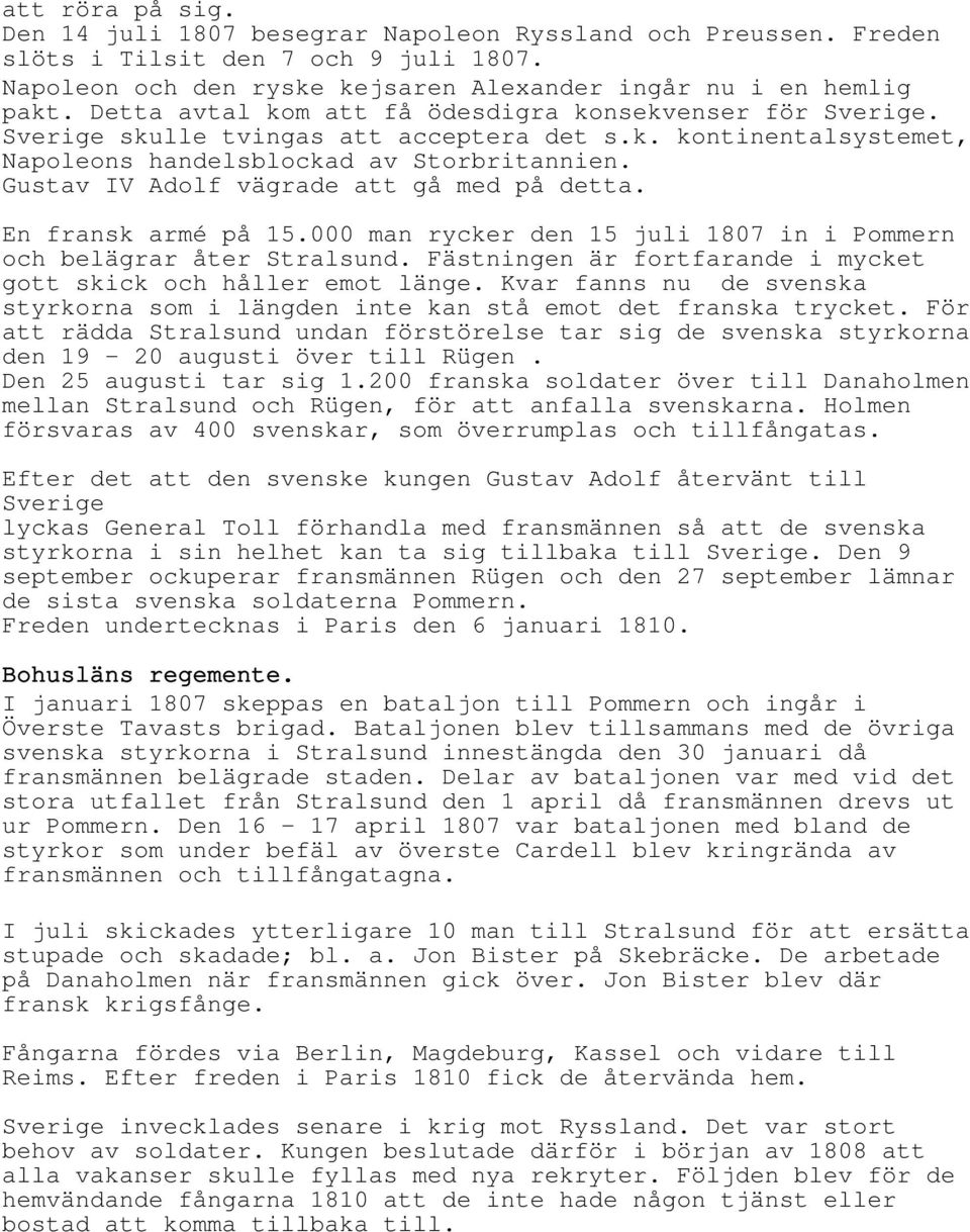 Gustav IV Adolf vägrade att gå med på detta. En fransk armé på 15.000 man rycker den 15 juli 1807 in i Pommern och belägrar åter Stralsund.