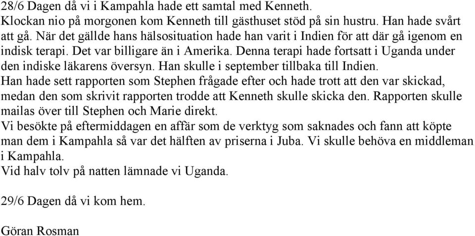 Denna terapi hade fortsatt i Uganda under den indiske läkarens översyn. Han skulle i september tillbaka till Indien.